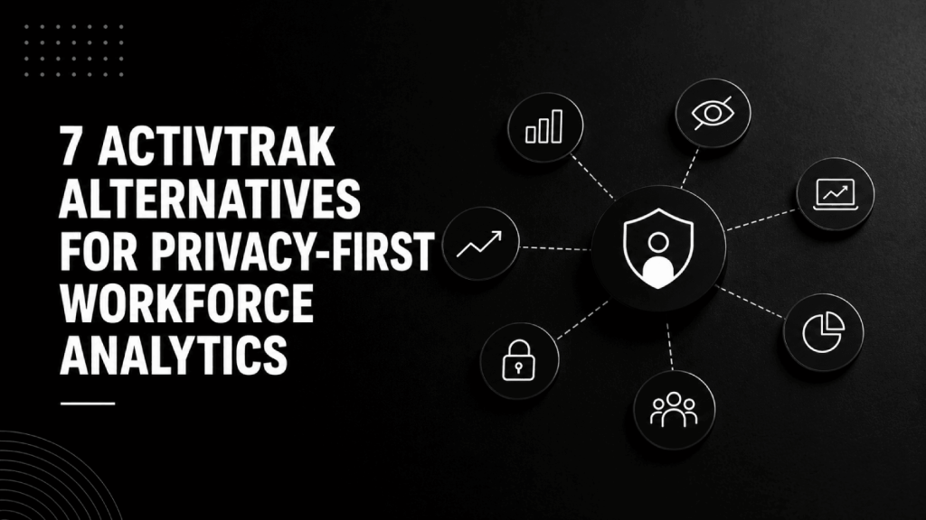 7 ActivTrak Alternatives for Privacy First Workforce Analytics