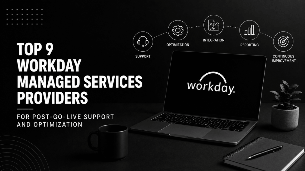 Top 9 Workday Managed Services Providers for Post Go Live Support and Optimization