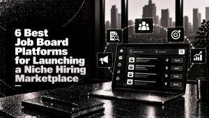 6 Best Job Board Platforms for Launching a Niche Hiring Marketplace