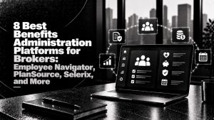 8 Best Benefits Administration Platforms for Brokers: Employee Navigator, PlanSource, Selerix, and More