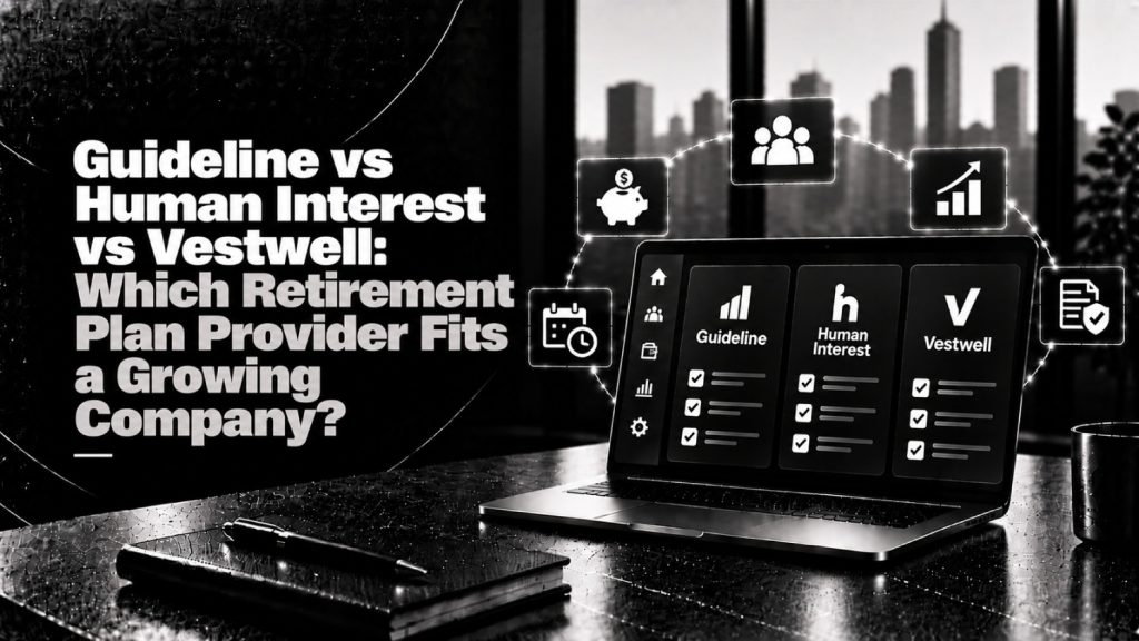 Guideline vs Human Interest vs Vestwell Which Retirement Plan Provider Fits a Growing Company