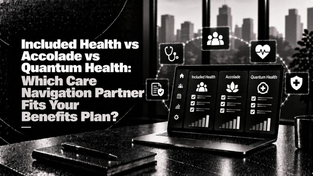 Included Health vs Accolade vs Quantum Health Which Care Navigation Partner Fits Your Benefits Plan