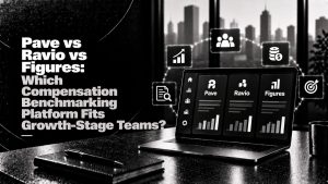 Pave vs Ravio vs Figures: Which Compensation Benchmarking Platform Fits Growth-Stage Teams?