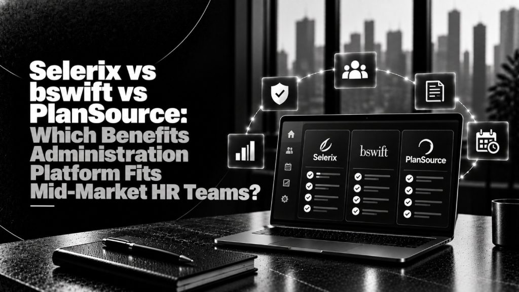 Selerix vs bswift vs PlanSource Which Benefits Administration Platform Fits Mid Market HR Teams